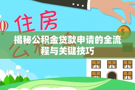 稷山揭秘公积金贷款申请的全流程与关键技巧