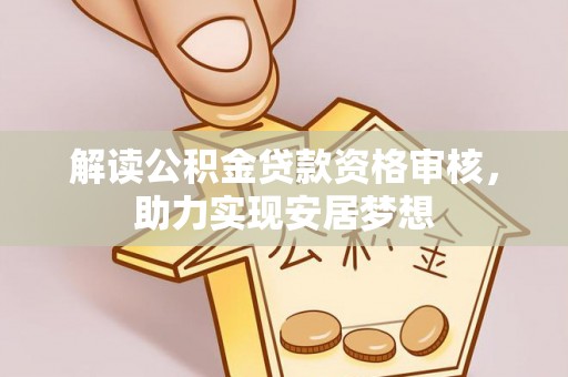 稷山解读公积金贷款资格审核，助力实现安居梦想