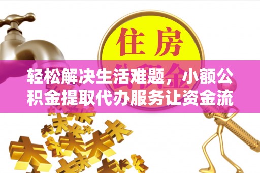 稷山轻松解决生活难题，小额公积金提取代办服务让资金流动更便捷