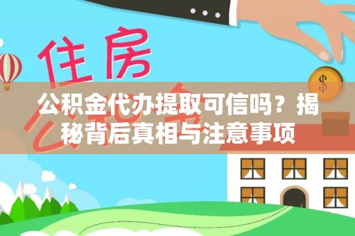 稷山公积金代办提取可信吗？揭秘背后真相与注意事项