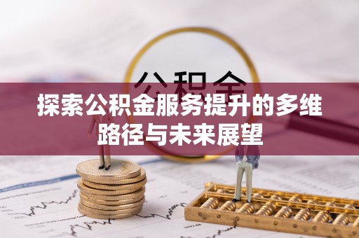 稷山探索公积金服务提升的多维路径与未来展望