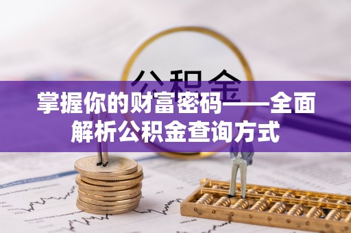 稷山掌握你的财富密码——全面解析公积金查询方式