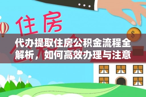 稷山代办提取住房公积金流程全解析，如何高效办理与注意事项