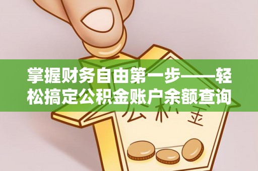 稷山掌握财务自由第一步——轻松搞定公积金账户余额查询的方法与技巧