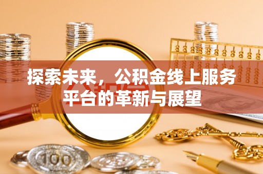 稷山探索未来，公积金线上服务平台的革新与展望