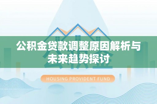稷山公积金贷款调整原因解析与未来趋势探讨