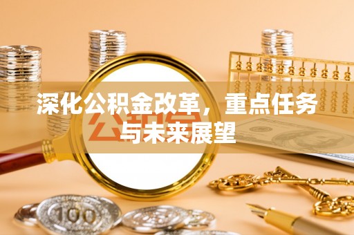 稷山深化公积金改革，重点任务与未来展望
