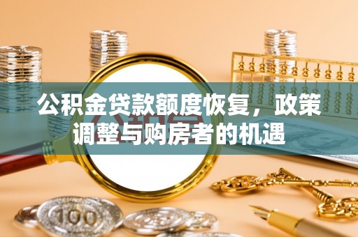 稷山公积金贷款额度恢复，政策调整与购房者的机遇