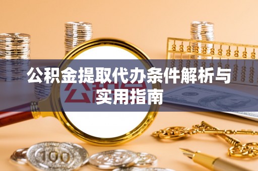 稷山公积金提取代办条件解析与实用指南