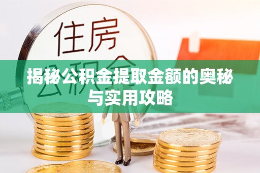 稷山揭秘公积金提取金额的奥秘与实用攻略
