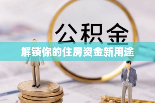 稷山解锁你的住房资金新用途