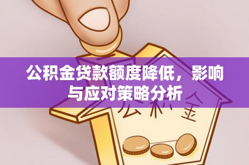 稷山公积金贷款额度降低，影响与应对策略分析