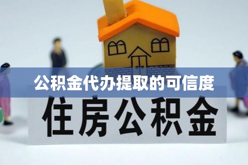 稷山公积金代办提取的可信度